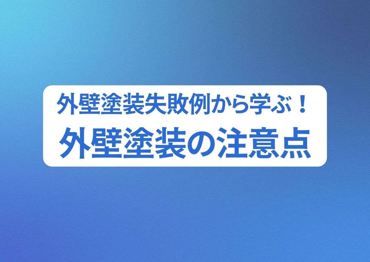 外壁塗装失敗例から学ぶ！家を守る外壁塗装の注意点をご紹介！