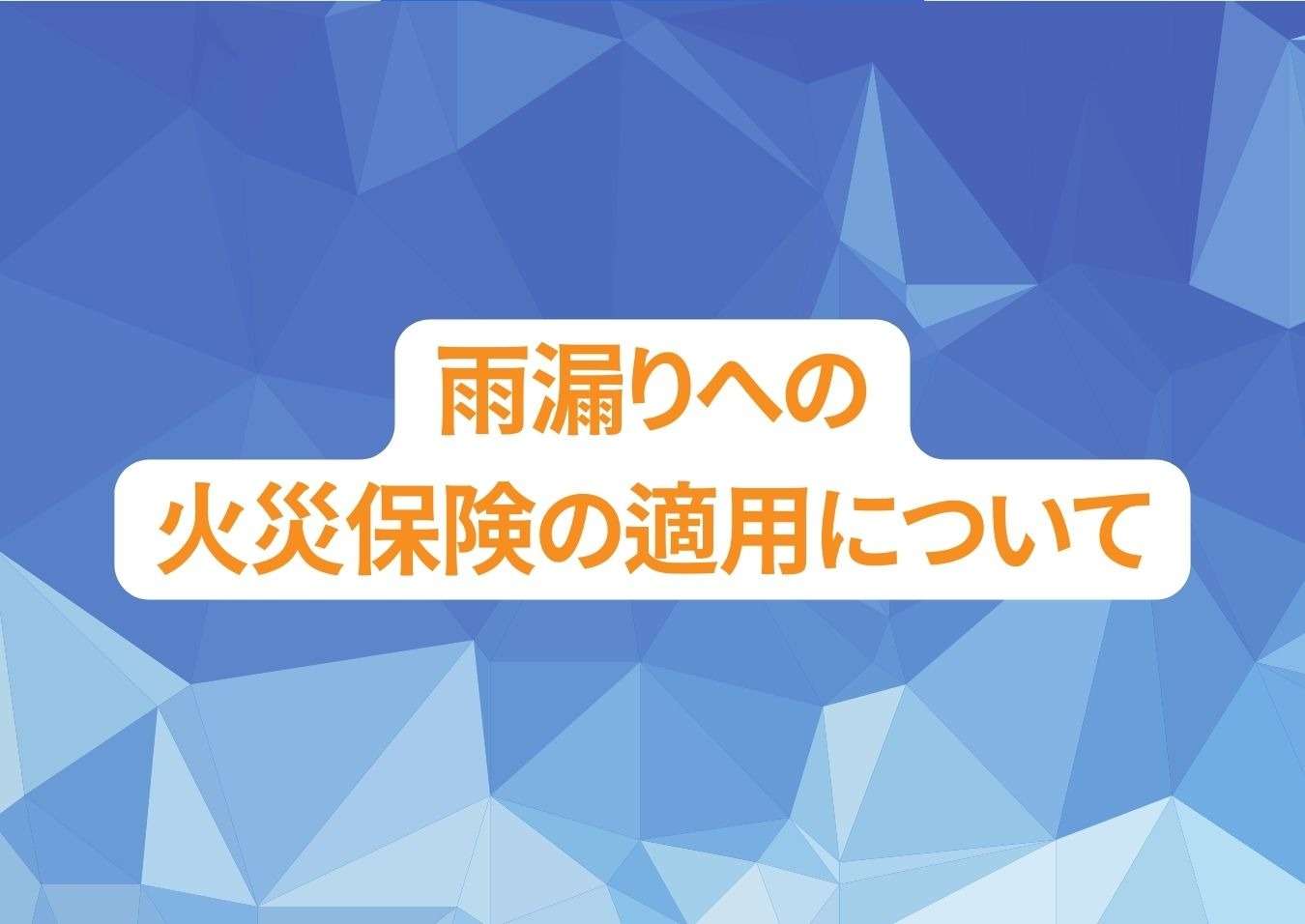 火災保険はどこまで使える？雨漏りへの火災保険の適用についてご紹介！