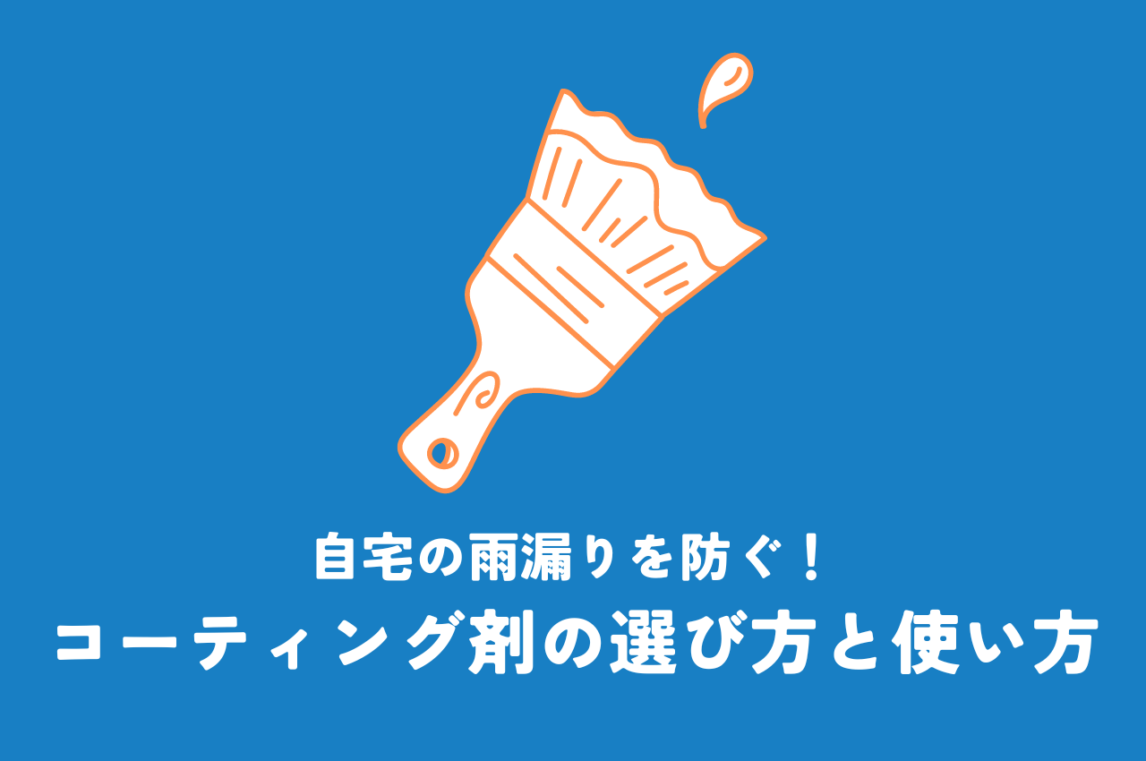 自宅の雨漏りを防ぐ！最適なコーティング剤の選び方と使い方