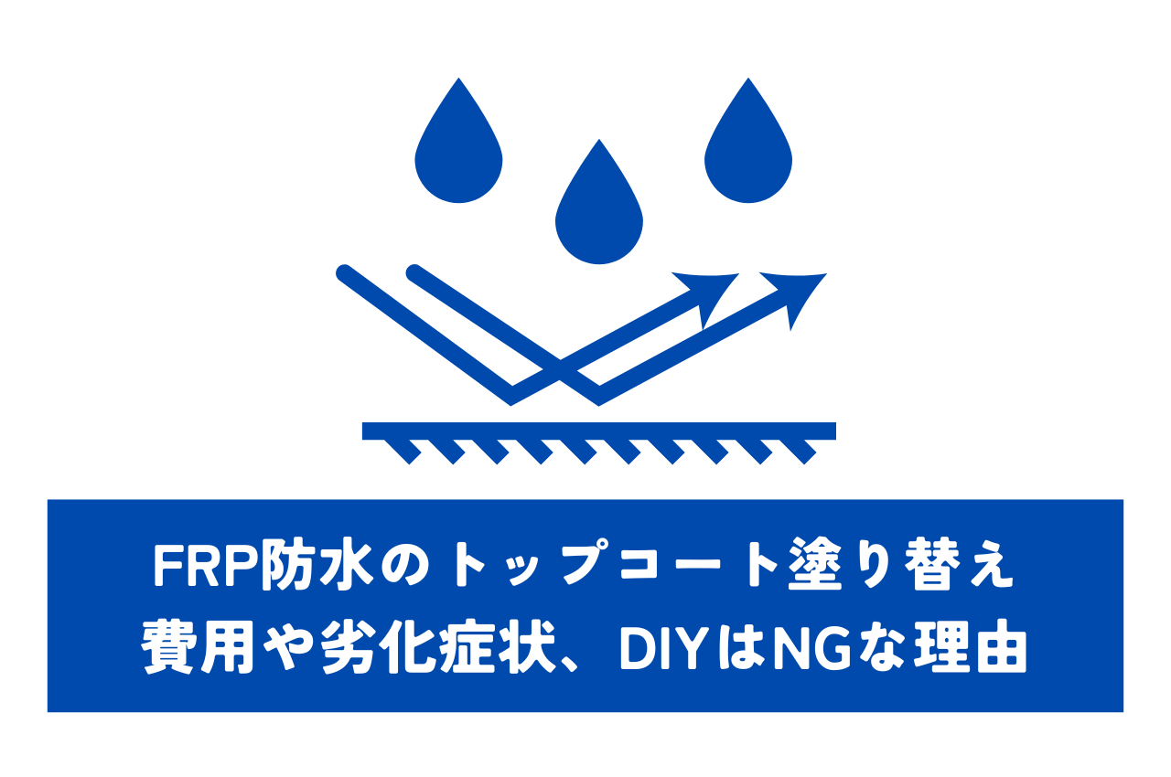 FRP防水のトップコート塗り替え！費用や劣化症状・DIYはNGな理由を解説