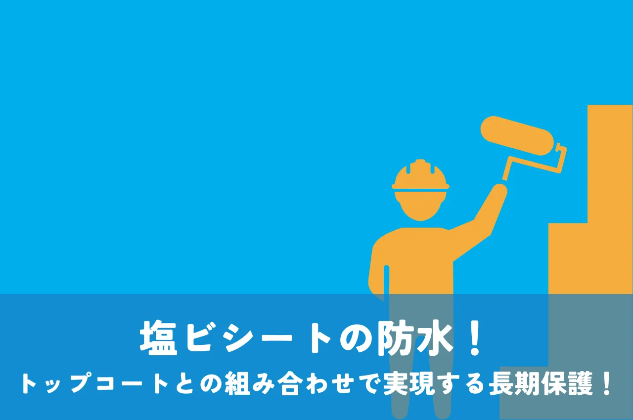 塩ビシートの防水！トップコートとの組み合わせで実現する長期保護！