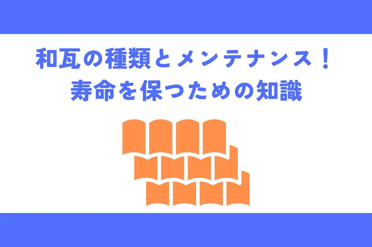 和瓦の種類とメンテナンス！屋根の寿命を長く保つための知識